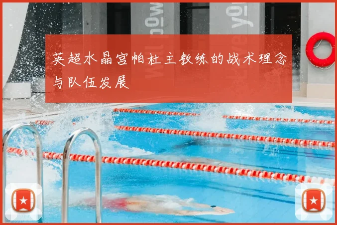 英超水晶宫帕杜主教练的战术理念与队伍发展