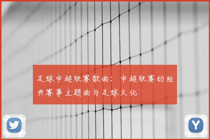足球中超联赛歌曲：中超联赛的经典赛事主题曲与足球文化